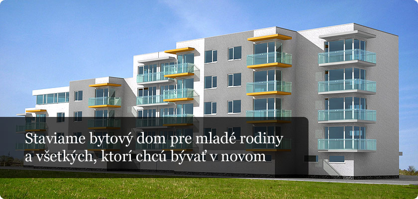 Staviame bytový dom pre mladé rodiny a všetkých, ktorí chcú bývať v novom