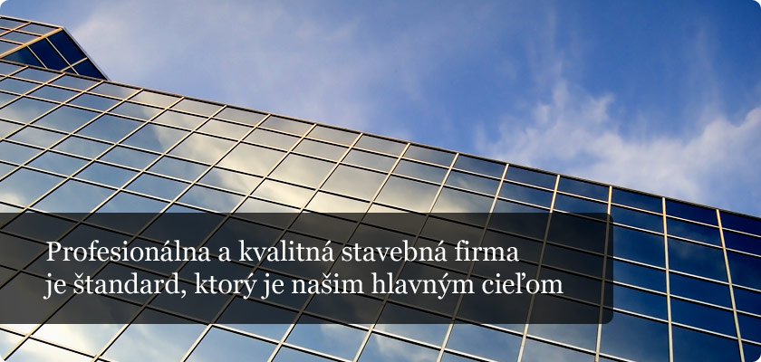 Profesionálna a kvalitná stavebná firma je štandard, ktorý je naším hlavným cieľom
